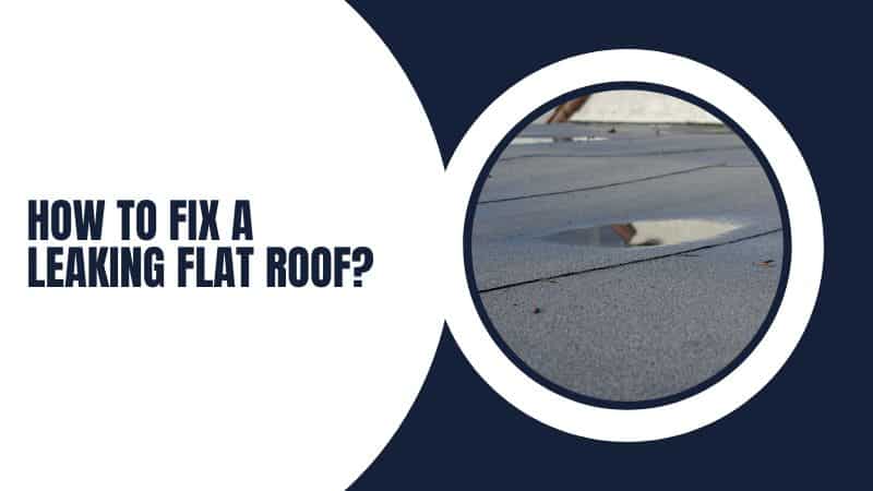 How to Fix a Leaking Flat Roof 