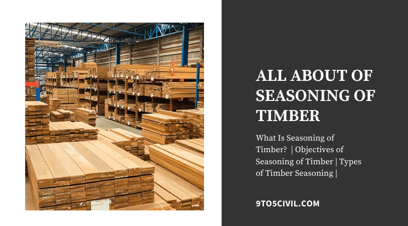 all about of Seasoning of Timber